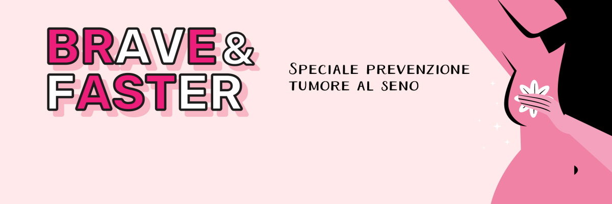 BRAVE&FASTER Speciale prevenzione tumore al seno